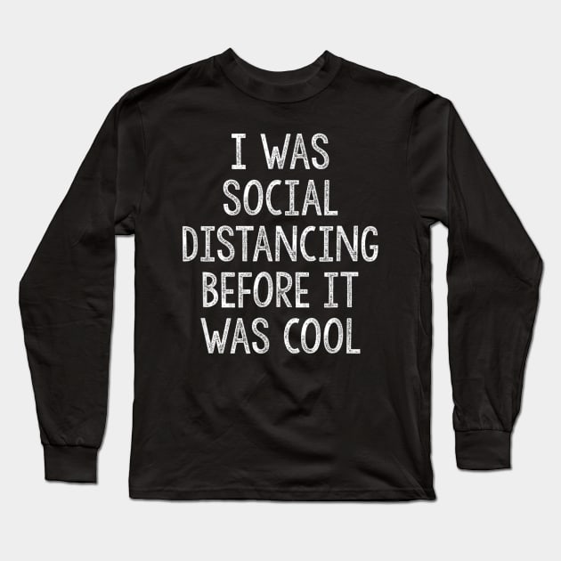 I Was Social Distancing Before It Was Cool Introvert Long Sleeve T-Shirt by sousougaricas